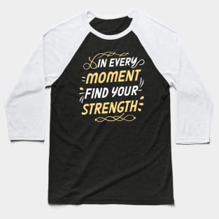 In every moment find your strength - Motivational Inspirational Quote Baseball T-Shirt